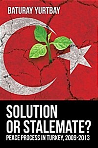 Solution or Stalemate?: Peace Process in Turkey, 2009-2013 (Paperback)