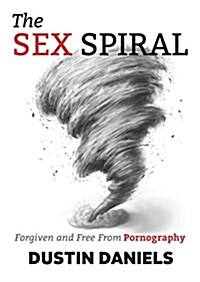 The Sex Spiral: Forgiven and Free from Pornography (Paperback)