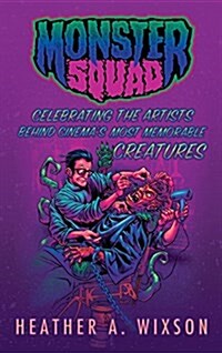 Monster Squad: Celebrating the Artists Behind Cinemas Most Memorable Creatures (Hardback) (Hardcover)