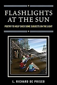 Flashlights at the Sun: Poetry to Help Shed Some Subjects on the Light (Paperback)