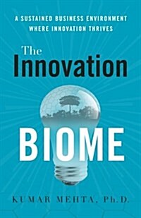 The Innovation Biome: A Sustained Business Environment Where Innovation Thrives (Paperback)