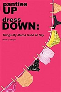 Panties Up Dress Down: Things My Mama Used to Say (Paperback)