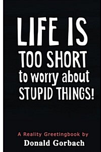 Life Is Too Short: To Worry about Stupid Things! (Paperback)