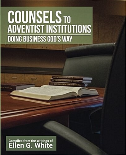 Counsels to Adventist Institutions: Doing Business Gods Way (Paperback)
