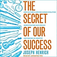 The Secret of Our Success: How Culture Is Driving Human Evolution, Domesticating Our Species, and Making Us Smarter (Audio CD)