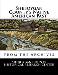 Sheboygan Countys Native American Past: From the Archives (Paperback)