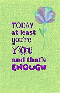 Today at Least Youre You and Thats Enough: Blank Journal & Broadway Musical Quote (Paperback)