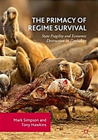 The Primacy of Regime Survival: State Fragility and Economic Destruction in Zimbabwe (Hardcover, 2018)