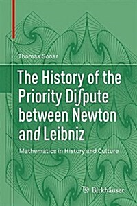 The History of the Priority Di∫pute Between Newton and Leibniz: Mathematics in History and Culture (Hardcover, 2018)