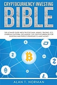 Cryptocurrency Investing Bible: The Ultimate Guide about Blockchain, Mining, Trading, Ico, Ethereum Platform, Exchanges, Top Cryptocurrencies for Inve (Paperback)