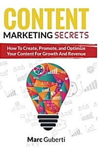 Content Marketing Secrets: How to Create, Promote, and Optimize Your Content for Growth and Revenue (Paperback)