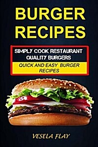 Burger Recipes: Simply Cook Restaurant Quality Burgers: Quick and Easy Burger Recipes (Paperback)