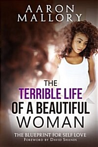 The Terrible Life of a Beautiful Woman: The Blueprint for Self Love (Paperback)