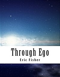 Through Ego: Adventures Through the Mind Into Your Souls Truth (Paperback)