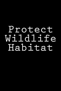 Protect Wildlife Habitat: Notebook (Paperback)