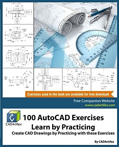 100 AutoCAD Exercises - Learn by Practicing: Create CAD Drawings by Practicing with These Exercises (Paperback)