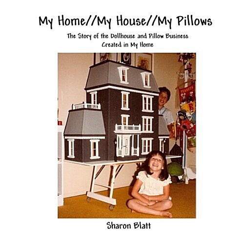 My Home//My House//My Pillows: The Story of the Dollhouse and Pillow Business Created in My Home (Paperback)