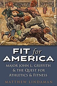 Fit for America: Major John L. Griffith and the Quest for Athletics and Fitness (Paperback)