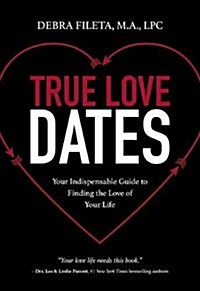 True Love Dates: Your Indispensable Guide to Finding the Love of Your Life (Paperback)