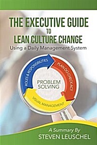 The Executive Guide to Lean Culture Change: Using a Daily Management System (Paperback)