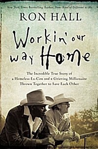 Workin Our Way Home: The Incredible True Story of a Homeless Ex-Con and a Grieving Millionaire Thrown Together to Save Each Other (Paperback)
