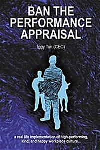 Ban the Performance Appraisal: The Importance of Workplace Culture in High-Performing, Kind and Happy Organisations and How to Create Them. (Paperback)