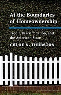 At the Boundaries of Homeownership : Credit, Discrimination, and the American State (Hardcover)