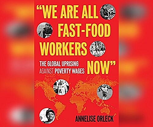 We Are All Fast Food Workers Now: The Global Uprising Against Poverty Wages (Audio CD)