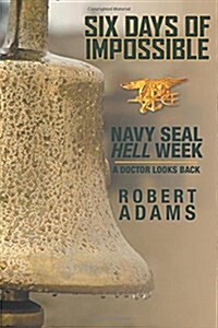 Six Days of Impossible: Navy Seal Hell Week - A Doctor Looks Back (Hardcover)
