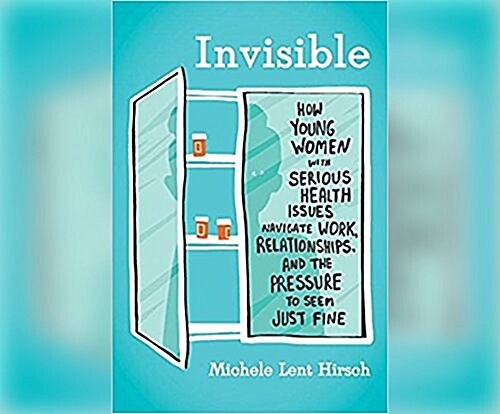 Invisible: How Young Women with Serious Health Issues Navigate Work, Relationships, and the Pressure to Seem... (Audio CD)