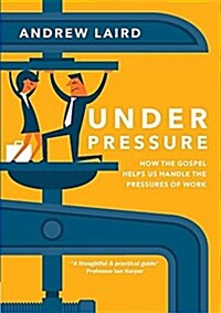 Under Pressure: How the Gospel Helps Us Handle the Pressures of Work (Paperback)