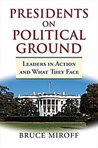 Presidents on Political Ground: Leaders in Action and What They Face (Paperback)