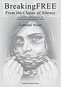 Breaking Free From the Chains of Silence: A respectful exploration into the ramifications of abuse hidden behind closed doors (Paperback)