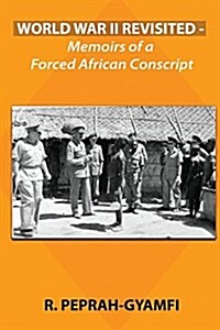 World War II Revisited: Memoirs of a Forced African Conscript (Paperback)