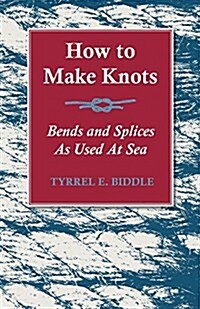 How to Make Knots, Bends and Splices: As Used at Sea (Paperback)