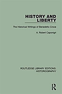History and Liberty : The Historical Writings of Benedetto Croce (Paperback)
