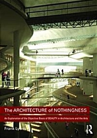 The Architecture of Nothingness : An Explanation of the Objective Basis of Beauty in Architecture and the Arts (Hardcover)