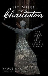 Six Miles to Charleston: The True Story of John and Lavinia Fisher (Hardcover)