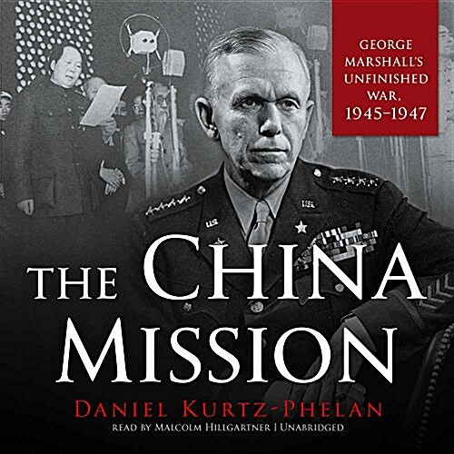 The China Mission: George Marshalls Unfinished War, 1945-1947 (Audio CD)