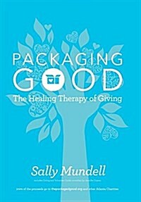 Packaging Good: The Healing Therapy of Giving (Hardcover)