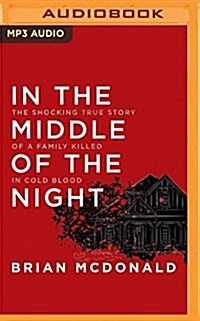 In the Middle of the Night: The Shocking True Story of a Family Killed in Cold Blood (MP3 CD)