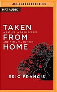 Taken from Home: A Father, a Dark Secret, and a Brutal Murder (MP3 CD)