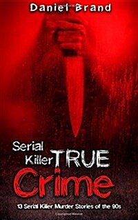Serial Killers True Crime: 13 Serial Killer Murder Stories of the 90s (Paperback)