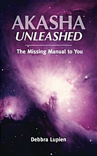 Akasha Unleashed: The Missing Manual to You (Paperback)