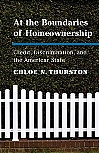 At the Boundaries of Homeownership : Credit, Discrimination, and the American State (Paperback)