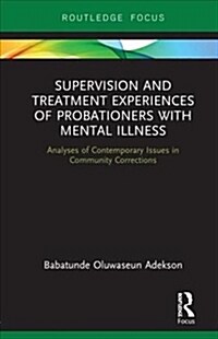 Supervision and Treatment Experiences of Probationers with Mental Illness : Analyses of Contemporary Issues in Community Corrections (Hardcover)