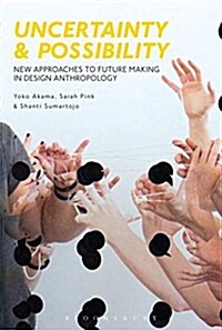 Uncertainty and Possibility : New Approaches to Future Making in Design Anthropology (Hardcover)