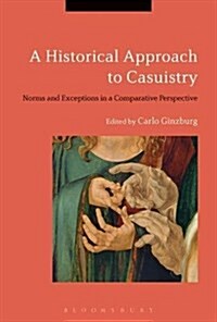 A Historical Approach to Casuistry : Norms and Exceptions in a Comparative Perspective (Hardcover)