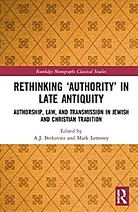 Rethinking ‘Authority’ in Late Antiquity : Authorship, Law, and Transmission in Jewish and Christian Tradition (Hardcover)