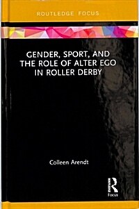Gender, Sport, and the Role of Alter Ego in Roller Derby (Hardcover)